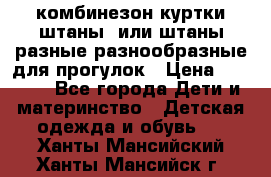 комбинезон куртки штаны  или штаны разные разнообразные для прогулок › Цена ­ 1 000 - Все города Дети и материнство » Детская одежда и обувь   . Ханты-Мансийский,Ханты-Мансийск г.